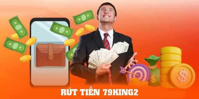 Hướng dẫn rút tiền 79King2 an toàn và hiệu quả